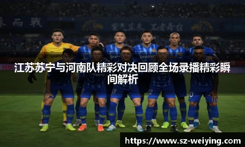 江苏苏宁与河南队精彩对决回顾全场录播精彩瞬间解析